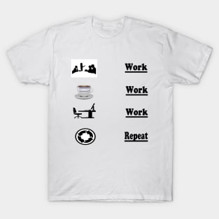 Work,Work,Work Repeat! T-Shirt